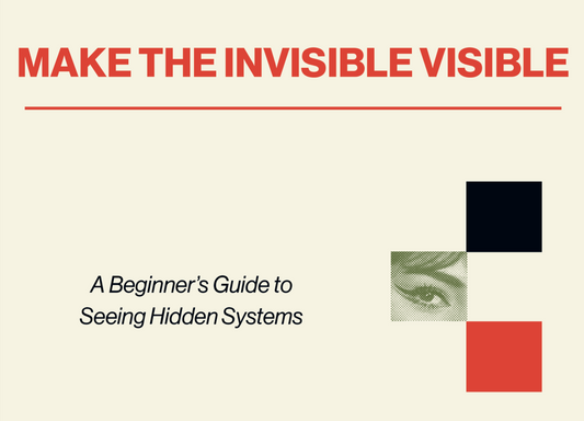 Make the Invisible Visible: A Beginner's Guide to Seeing Hidden Systems